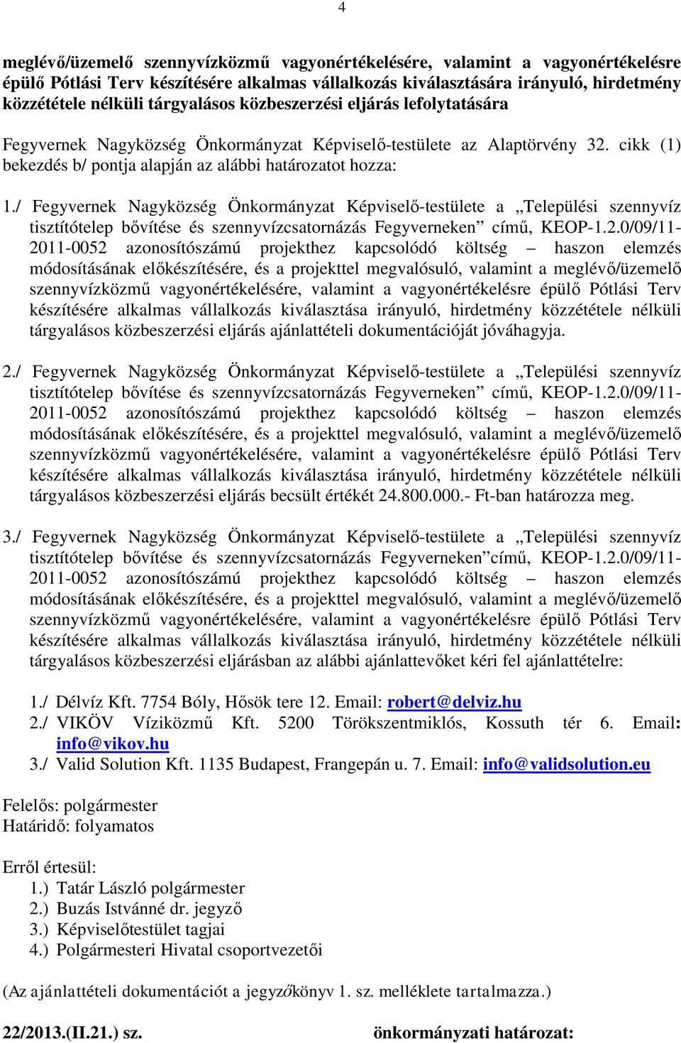 / Fegyvernek Nagyközség Önkormányzat Képviselő-testülete a Települési szennyvíz 2011-0052 azonosítószámú projekthez kapcsolódó költség haszon elemzés módosításának előkészítésére, és a projekttel