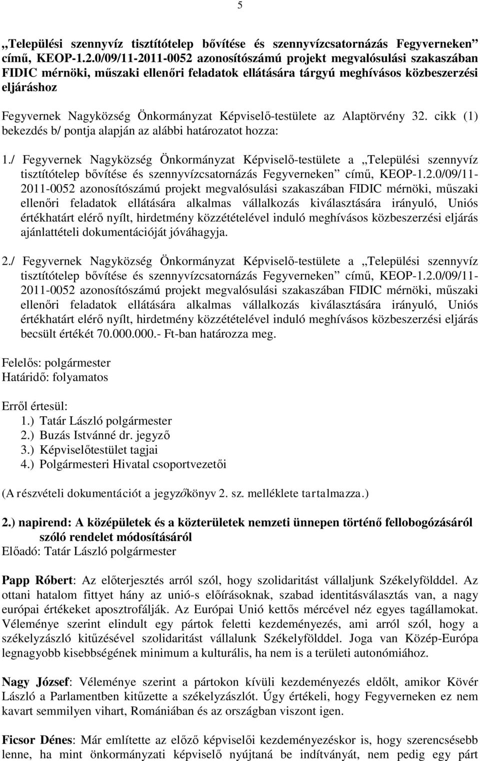 Képviselő-testülete az Alaptörvény 32. cikk (1) bekezdés b/ pontja alapján az alábbi határozatot hozza: 1.