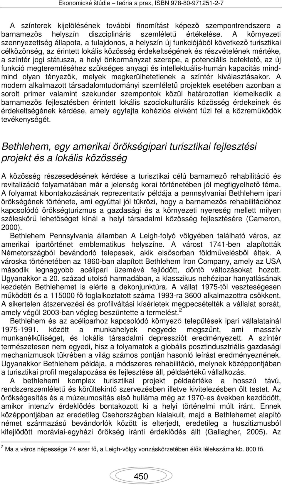 státusza, a helyi önkormányzat szerepe, a potenciális befektető, az új funkció megteremtéséhez szükséges anyagi és intellektuális-humán kapacitás mindmind olyan tényezők, melyek megkerülhetetlenek a