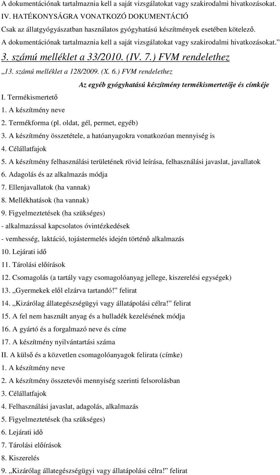 A dokumentációnak tartalmaznia kell a saját vizsgálatokat vagy szakirodalmi hivatkozásokat. 3. számú melléklet a 33/2010. (IV. 7.) FVM rendelethez 13. számú melléklet a 128/2009. (X. 6.