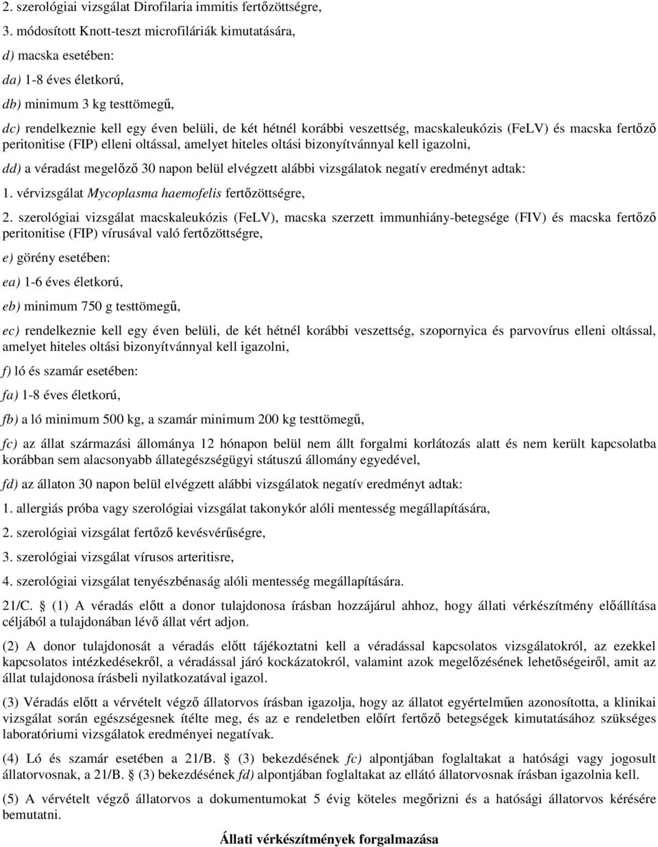 macskaleukózis (FeLV) és macska fertőző peritonitise (FIP) elleni oltással, amelyet hiteles oltási bizonyítvánnyal kell igazolni, dd) a véradást megelőző 30 napon belül elvégzett alábbi vizsgálatok