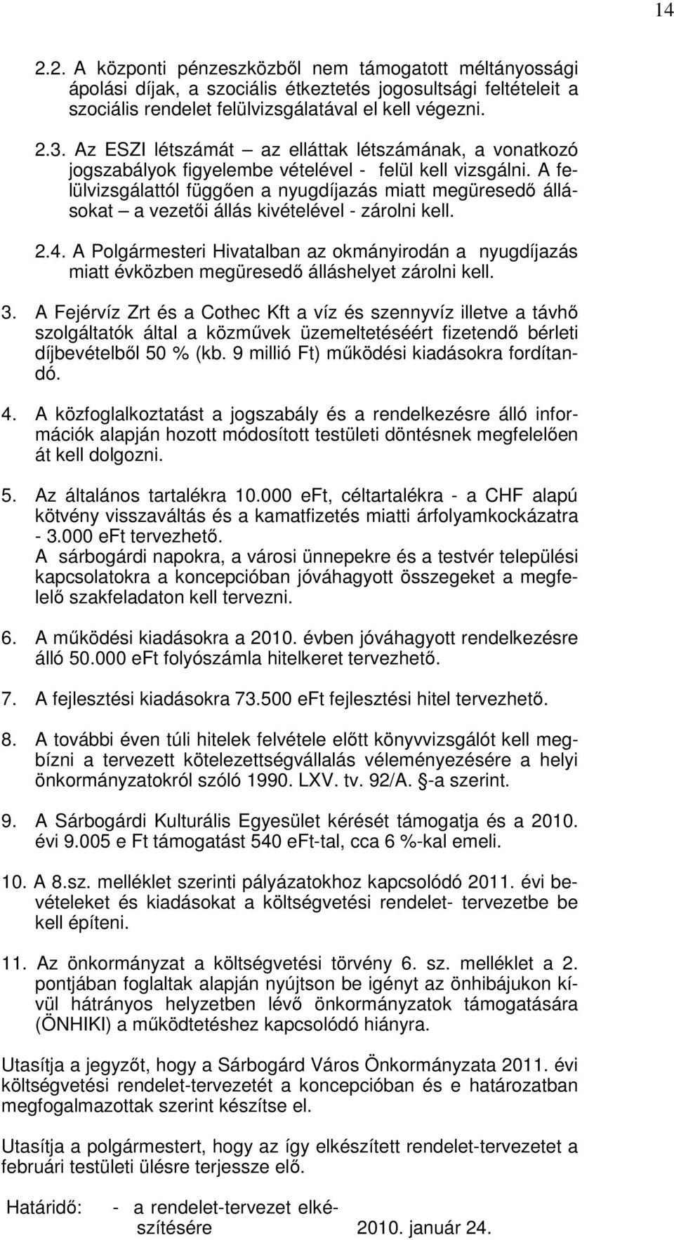 A felülvizsgálattól függően a nyugdíjazás miatt megüresedő állásokat a vezetői állás kivételével - zárolni kell. 2.4.