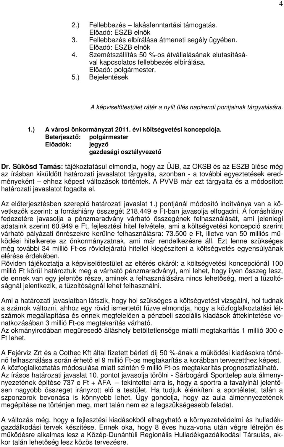 1.) A városi önkormányzat 2011. évi költségvetési koncepciója. Beterjesztő: polgármester Előadók: jegyző gazdasági osztályvezető Dr.