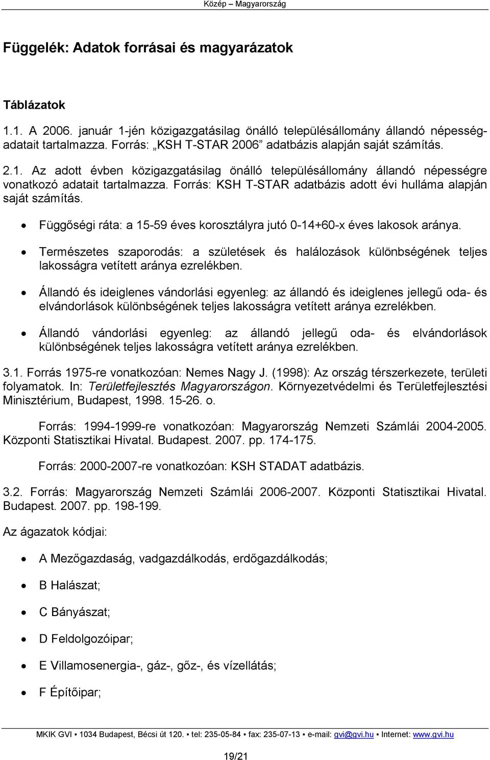 Forrás: KSH T-STAR adatbázis adott évi hulláma alapján saját számítás. Függıségi ráta: a 15-59 éves korosztályra jutó 0-14+60-x éves lakosok aránya.