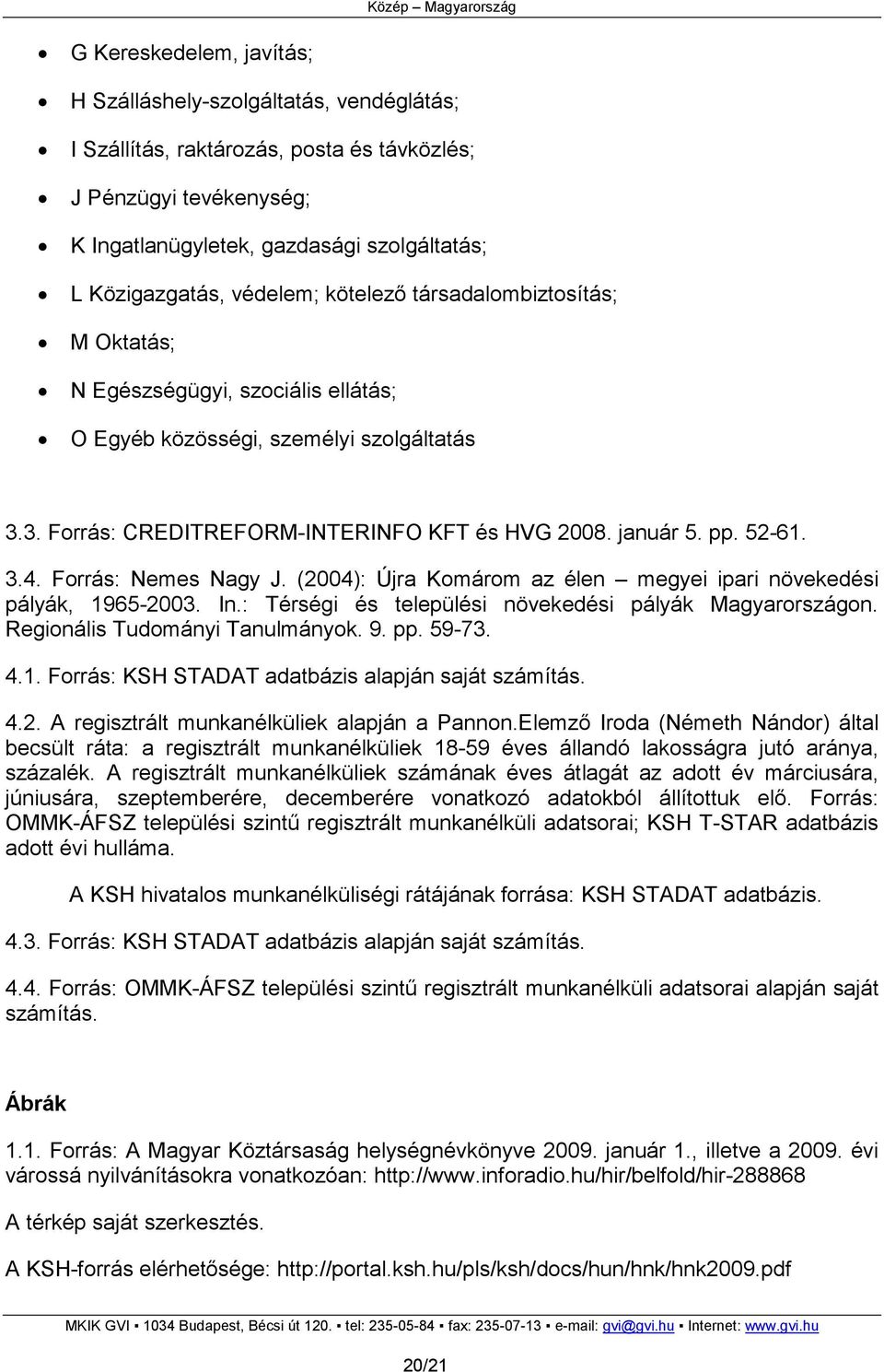 3.4. Forrás: Nemes Nagy J. (2004): Újra Komárom az élen megyei ipari növekedési pályák, 1965-2003. In.: Térségi és települési növekedési pályák Magyarországon. Regionális Tudományi Tanulmányok. 9. pp.