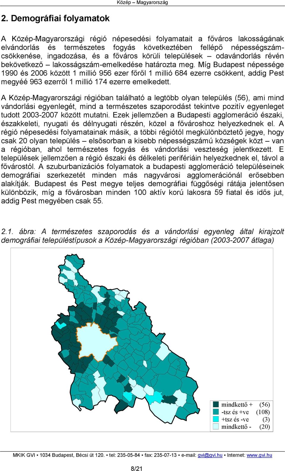 Míg Budapest népessége 1990 és 2006 között 1 millió 956 ezer fırıl 1 millió 684 ezerre csökkent, addig Pest megyéé 963 ezerrıl 1 millió 174 ezerre emelkedett.