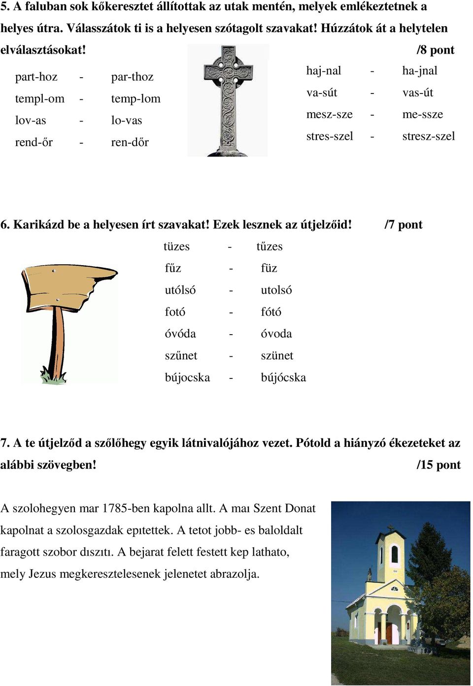 Ezek lesznek az útjelzőid! /7 pont tüzes - tűzes fűz - füz utólsó - utolsó fotó - fótó óvóda - óvoda szűnet - szünet bújocska - bújócska 7. A te útjelződ a szőlőhegy egyik látnivalójához vezet.