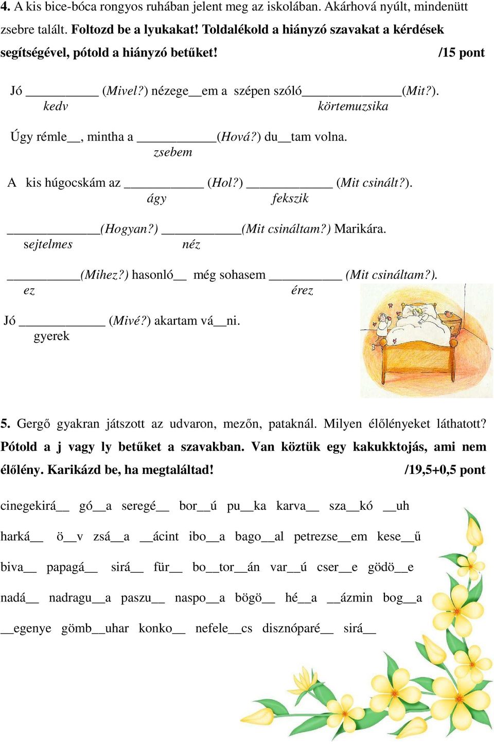 zsebem A kis húgocskám az (Hol?) (Mit csinált?). ágy fekszik (Hogyan?) (Mit csináltam?) Marikára. sejtelmes néz (Mihez?) hasonló még sohasem (Mit csináltam?). ez érez Jó (Mivé?) akartam vá ni.