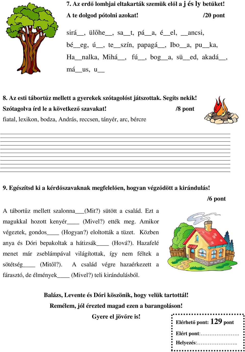 Segíts nekik! Szótagolva írd le a következő szavakat! /8 pont fiatal, lexikon, bodza, András, reccsen, tányér, arc, bércre 9. Egészítsd ki a kérdőszavaknak megfelelően, hogyan végződött a kirándulás!