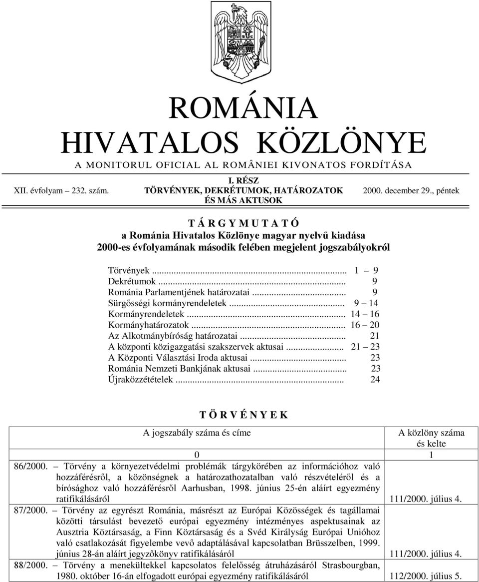 .. 9 Románia Parlamentjének határozatai... 9 6 UJ VVpJLNRUPiQ\UHQGHOHWHN± Kormányrendeletek... 14 16 Kormányhatározatok... 16 20 Az Alkotmánybíróság határozatai.