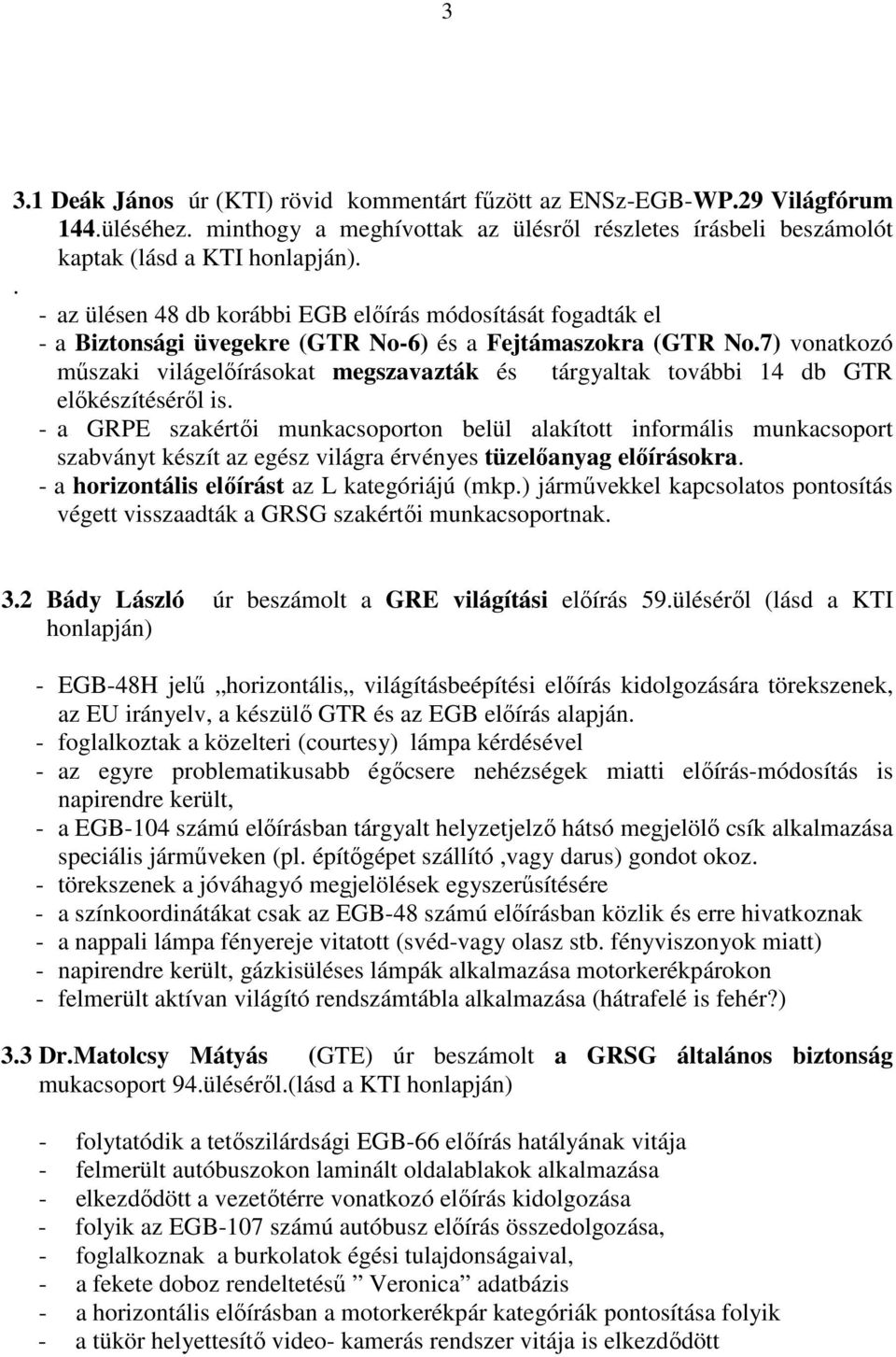 7) vonatkozó mőszaki világelıírásokat megszavazták és tárgyaltak további 14 db GTR elıkészítésérıl is.