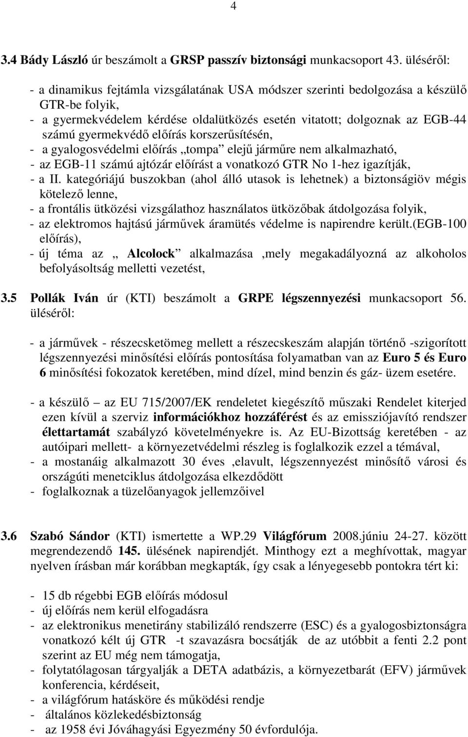 elıírás korszerősítésén, - a gyalogosvédelmi elıírás tompa elejő jármőre nem alkalmazható, - az EGB-11 számú ajtózár elıírást a vonatkozó GTR No 1-hez igazítják, - a II.