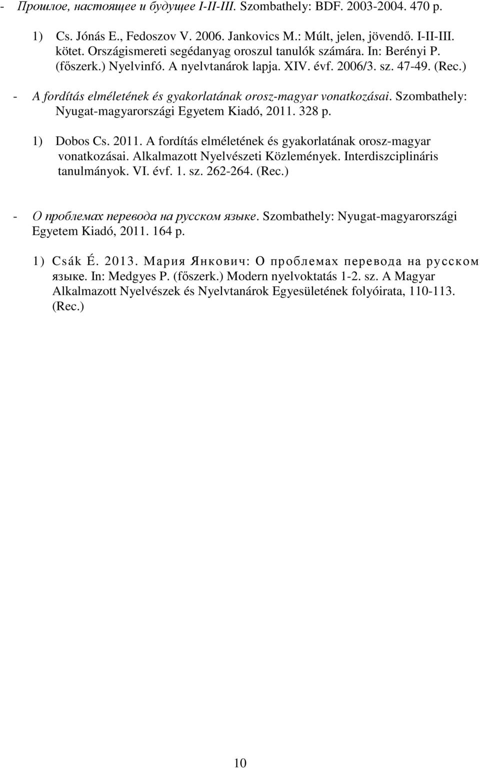 ) - A fordítás elméletének és gyakorlatának orosz-magyar vonatkozásai. Szombathely: Nyugat-magyarországi Egyetem Kiadó, 2011. 328 p. 1) Dobos Cs. 2011. A fordítás elméletének és gyakorlatának orosz-magyar vonatkozásai. Alkalmazott Nyelvészeti Közlemények.