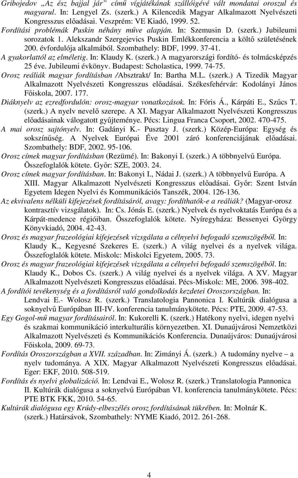 évfordulója alkalmából. Szombathely: BDF, 1999. 37-41. A gyakorlattól az elméletig. In: Klaudy K. (szerk.) A magyarországi fordító- és tolmácsképzés 25 éve. Jubileumi évkönyv.