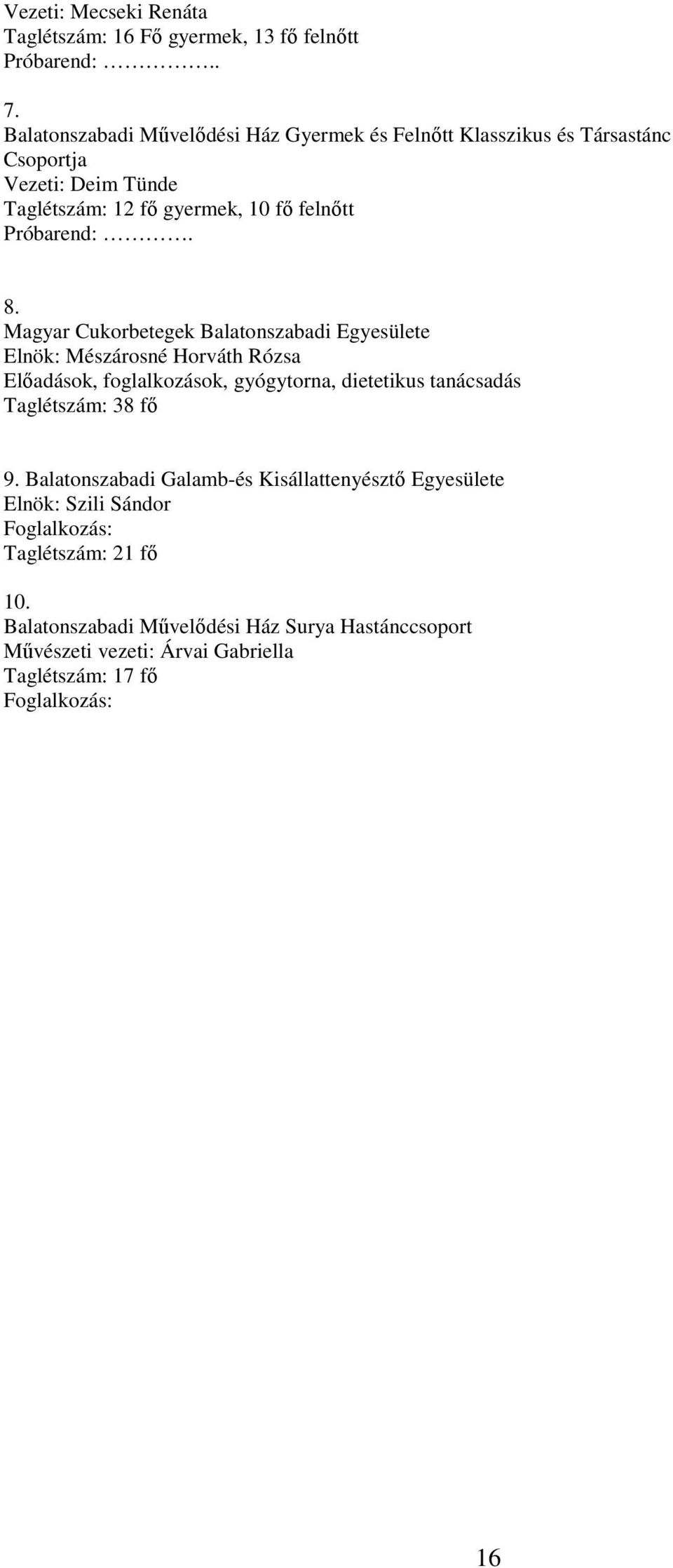 8. Magyar Cukorbetegek Balatonszabadi Egyesülete Elnök: Mészárosné Horváth Rózsa Elıadások, foglalkozások, gyógytorna, dietetikus tanácsadás Taglétszám: 38