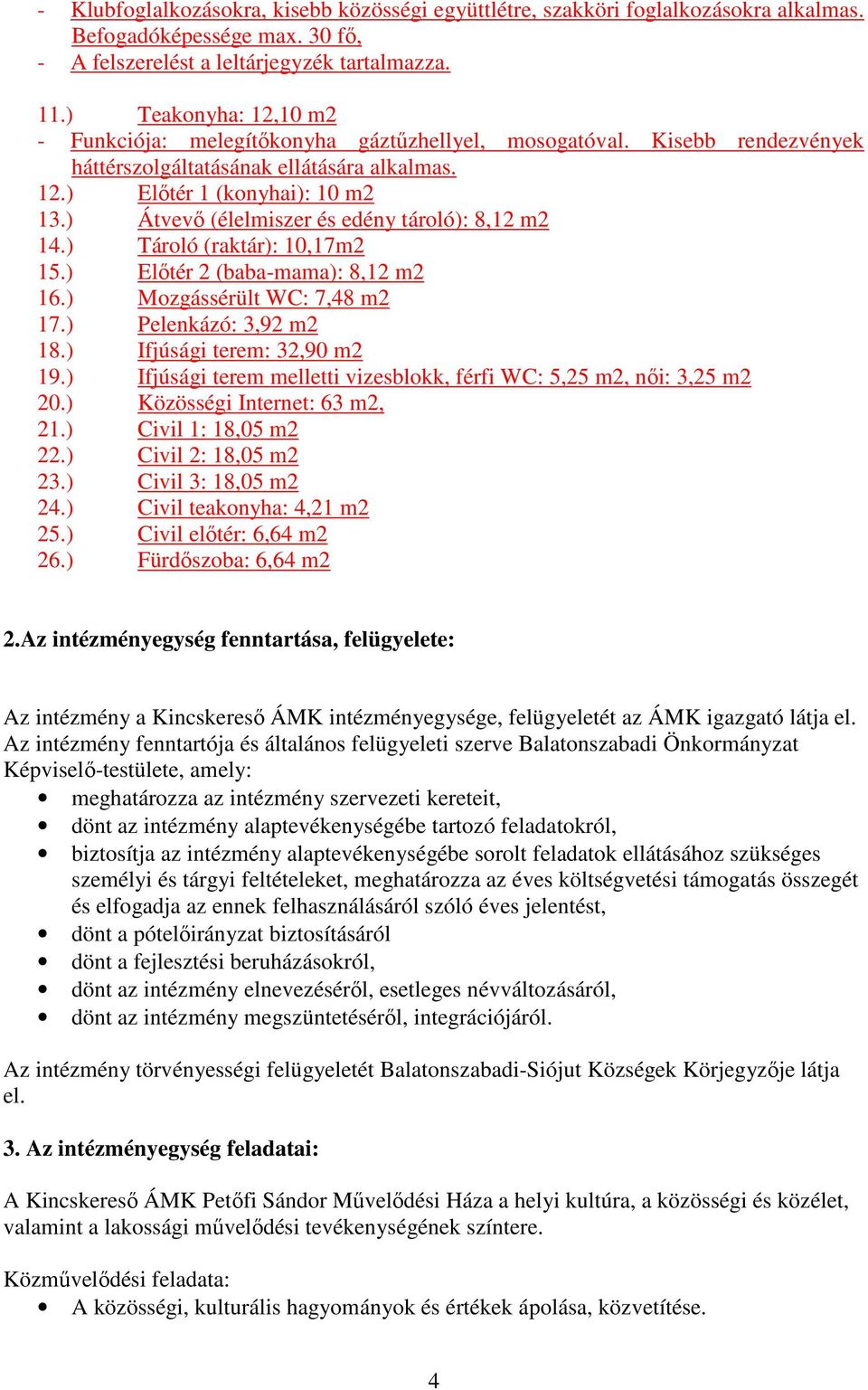 ) Átvevı (élelmiszer és edény tároló): 8,12 m2 14.) Tároló (raktár): 10,17m2 15.) Elıtér 2 (baba-mama): 8,12 m2 16.) Mozgássérült WC: 7,48 m2 17.) Pelenkázó: 3,92 m2 18.) Ifjúsági terem: 32,90 m2 19.