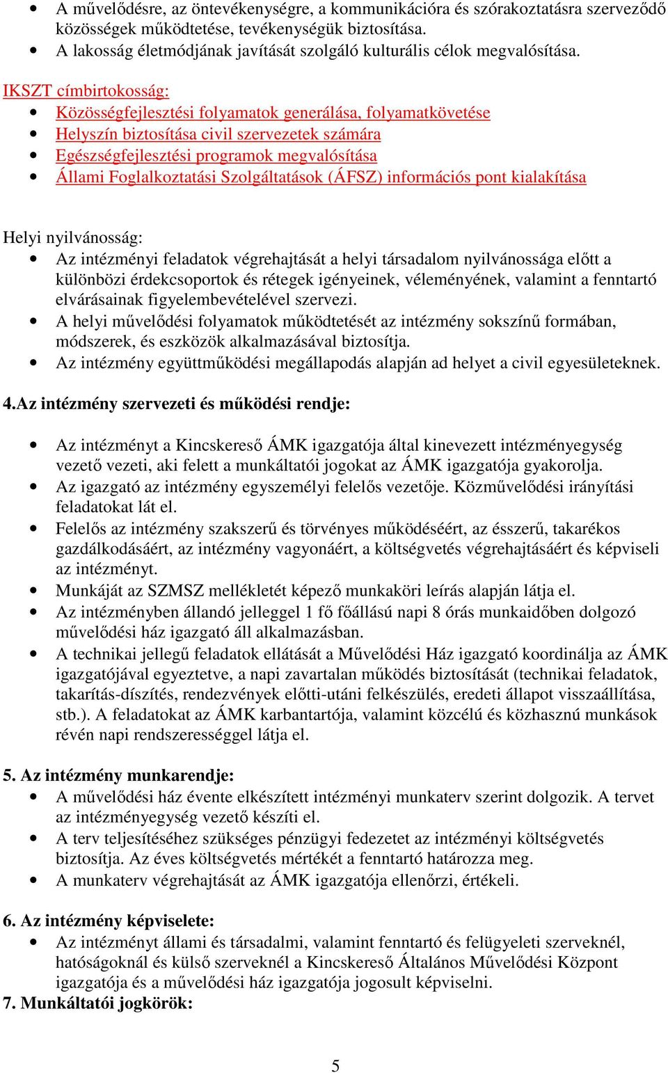 IKSZT címbirtokosság: Közösségfejlesztési folyamatok generálása, folyamatkövetése Helyszín biztosítása civil szervezetek számára Egészségfejlesztési programok megvalósítása Állami Foglalkoztatási