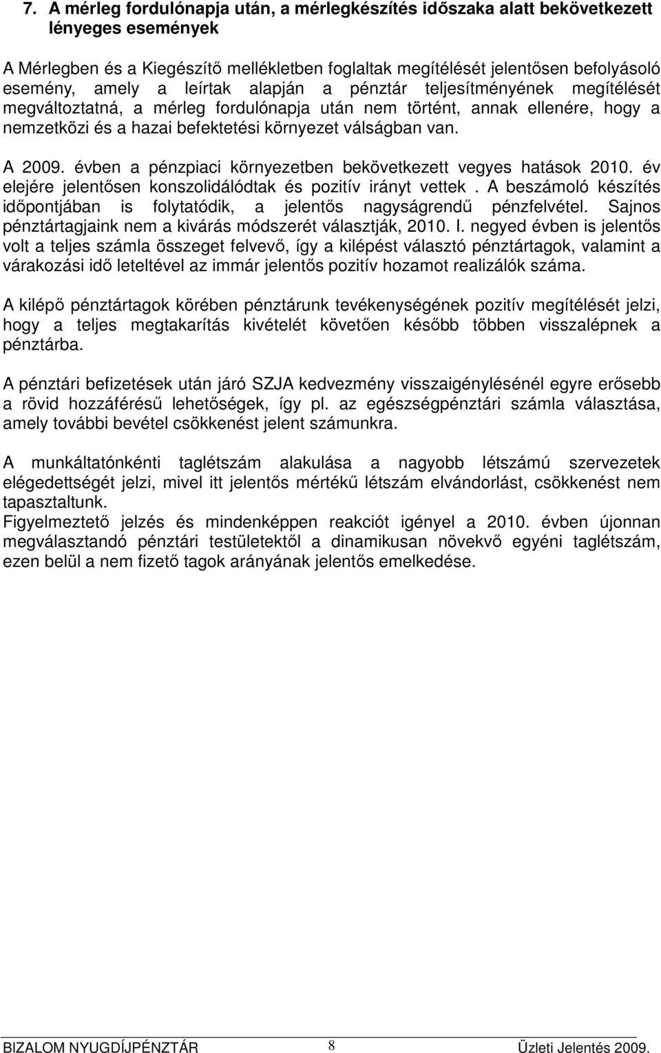 évben a pénzpiaci környezetben bekövetkezett vegyes hatások 2010. év elejére jelentősen konszolidálódtak és pozitív irányt vettek.