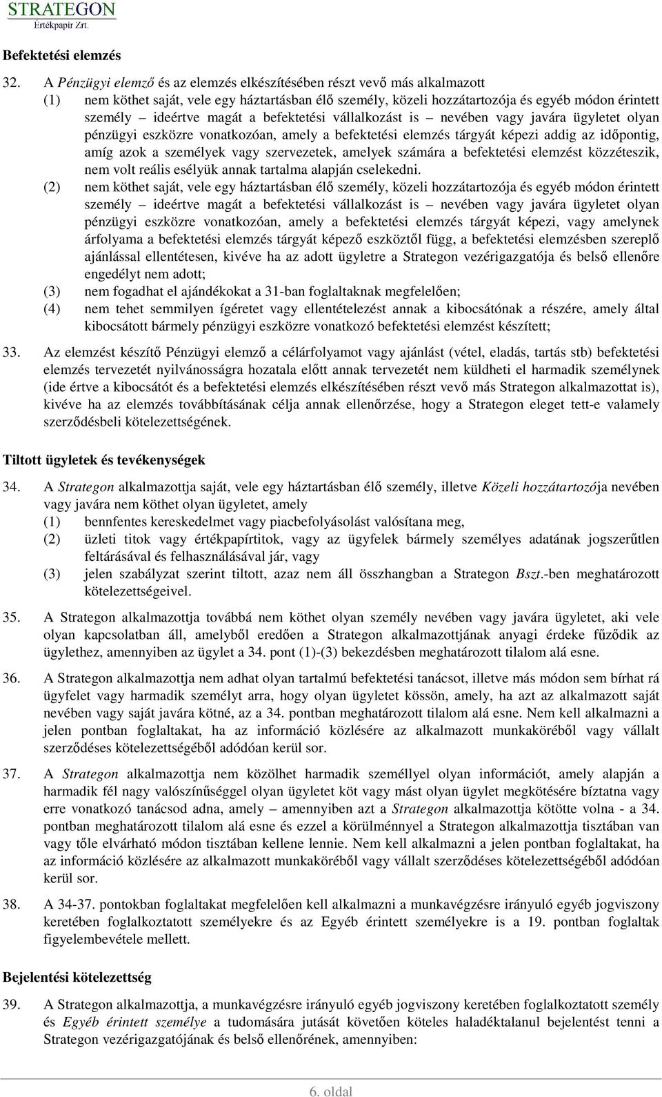 a befektetési vállalkozást is nevében vagy javára ügyletet olyan pénzügyi eszközre vonatkozóan, amely a befektetési elemzés tárgyát képezi addig az idıpontig, amíg azok a személyek vagy szervezetek,