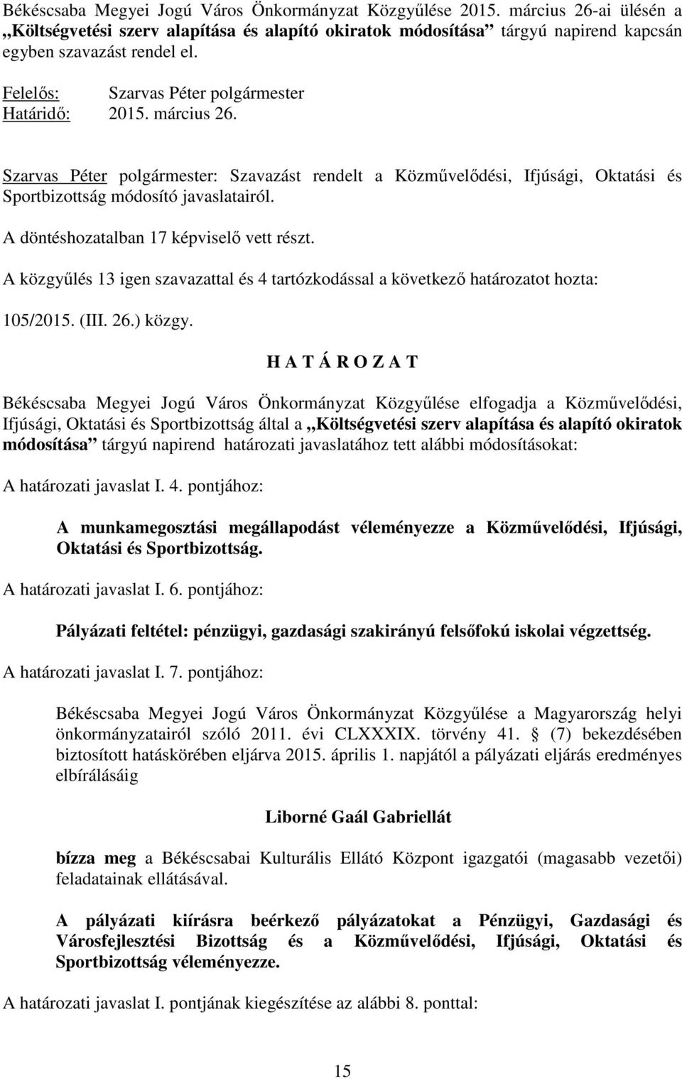 A döntéshozatalban 17 képviselı vett részt. A közgyőlés 13 igen szavazattal és 4 tartózkodással a következı határozatot hozta: 105/2015. (III. 26.) közgy.