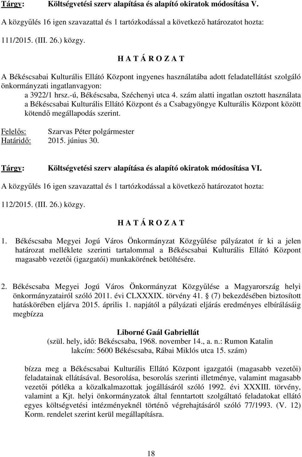 szám alatti ingatlan osztott használata a Békéscsabai Kulturális Ellátó Központ és a Csabagyöngye Kulturális Központ között kötendı megállapodás szerint.