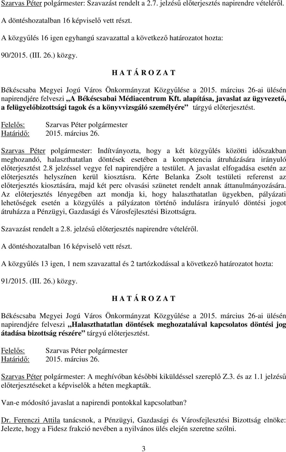 március 26-ai ülésén napirendjére felveszi A Békéscsabai Médiacentrum Kft. alapítása, javaslat az ügyvezetı, a felügyelıbizottsági tagok és a könyvvizsgáló személyére tárgyú elıterjesztést.