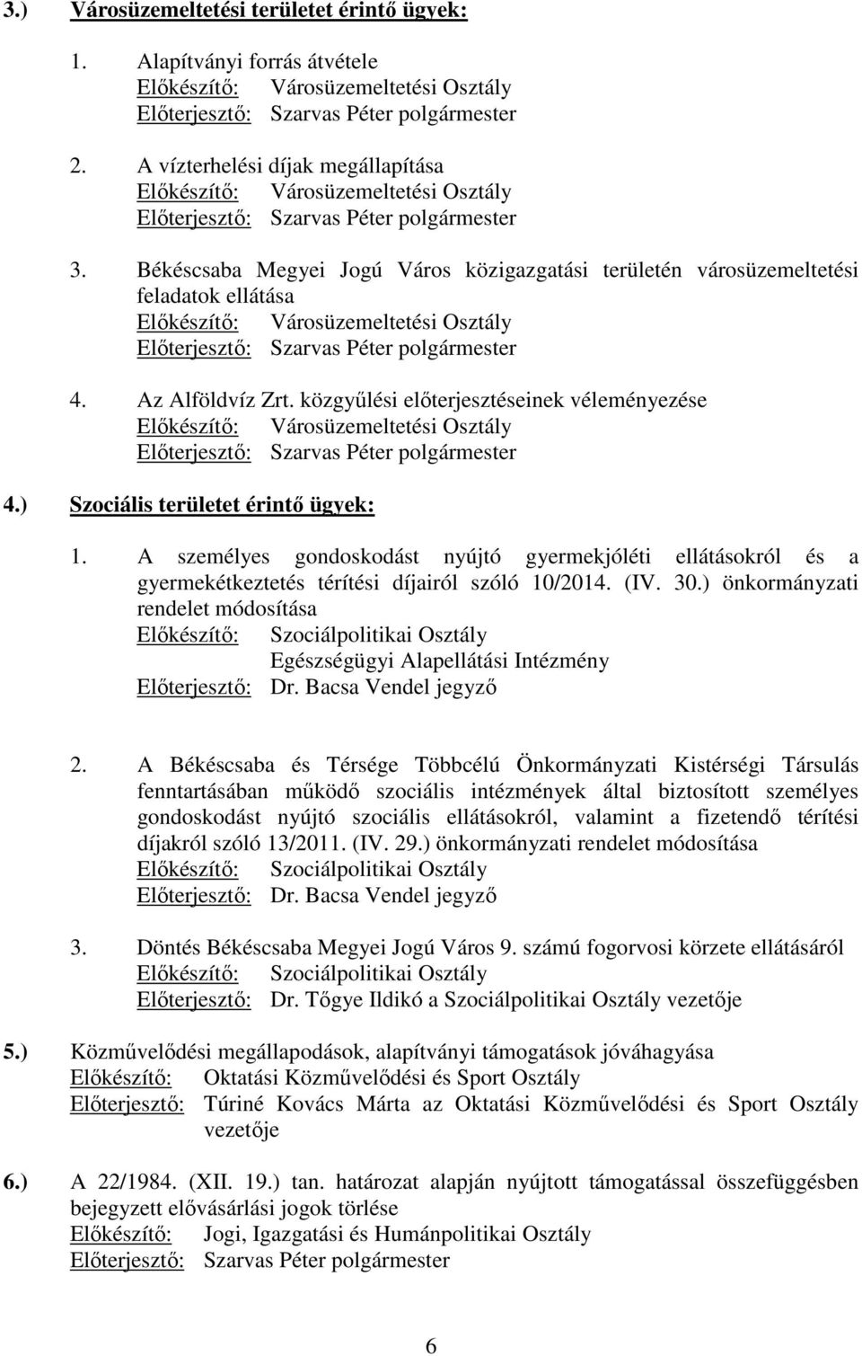 Békéscsaba Megyei Jogú Város közigazgatási területén városüzemeltetési feladatok ellátása Elıkészítı: Városüzemeltetési Osztály Elıterjesztı: Szarvas Péter polgármester 4. Az Alföldvíz Zrt.