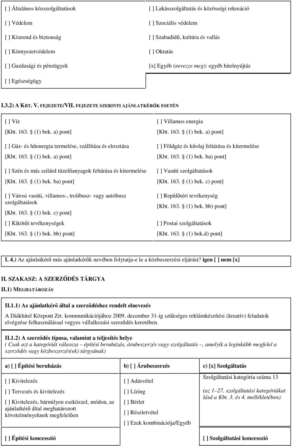 a) pont] [ ] Gáz- és hıenergia termelése szállítása és elosztása [Kbt. 163. (1) bek. a) pont] [ ] Szén és más szilárd tüzelıanyagok feltárása és kitermelése [Kbt. 163. (1) bek. ba) pont] [ ] Városi vasúti villamos- trolibusz- vagy autóbusz szolgáltatások [Kbt.
