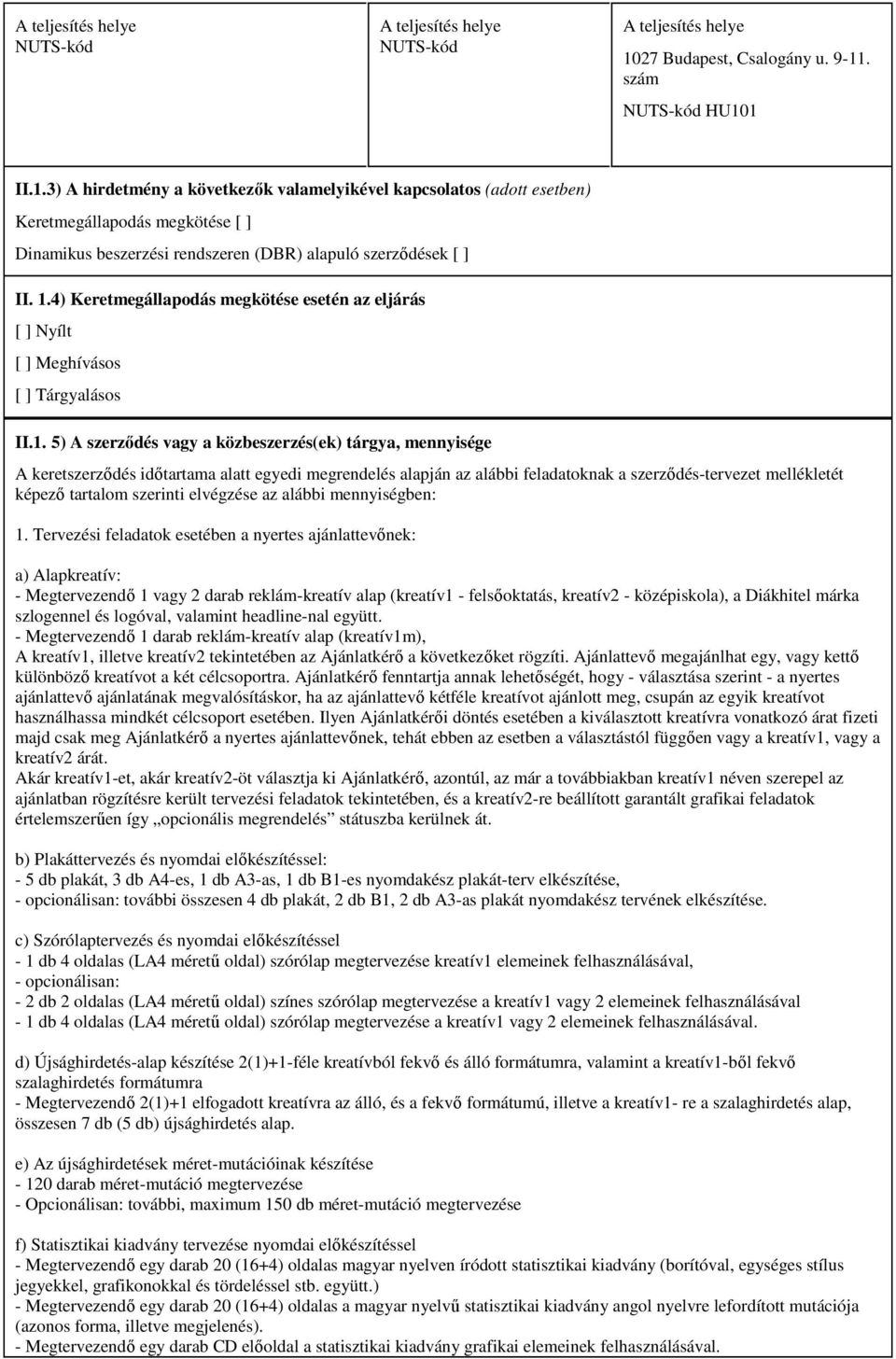 1.4) Keretmegállapodás megkötése esetén az eljárás [ ] Nyílt [ ] Meghívásos [ ] Tárgyalásos II.1. 5) A szerzıdés vagy a közbeszerzés(ek) tárgya mennyisége A keretszerzıdés idıtartama alatt egyedi