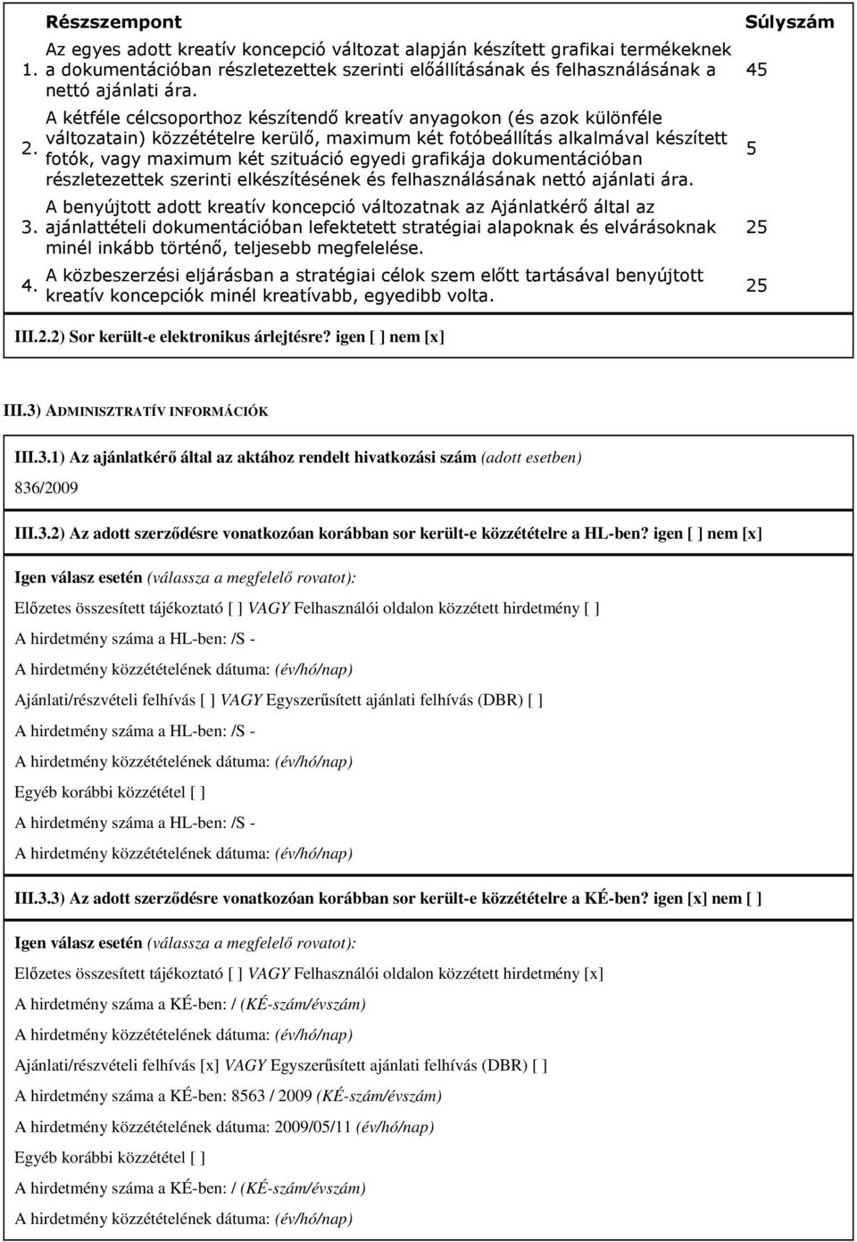 ára. A kétféle célcsoporthoz készítendı kreatív anyagokon (és azok különféle változatain) közzétételre kerülı maximum két fotóbeállítás alkalmával készített fotók vagy maximum két szituáció egyedi