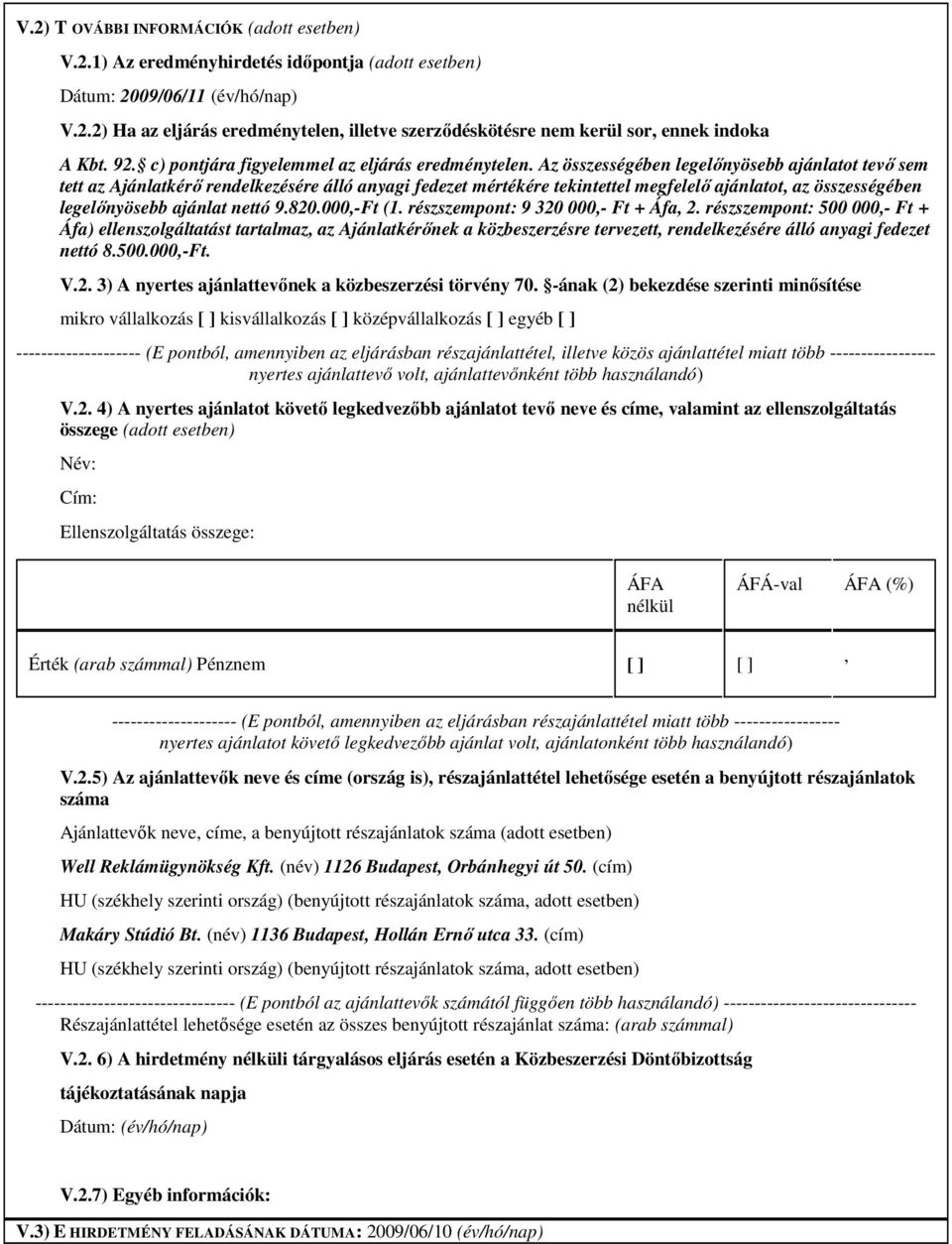 Az összességében legelınyösebb ajánlatot tevı sem tett az Ajánlatkérı rendelkezésére álló anyagi fedezet mértékére tekintettel megfelelı ajánlatot az összességében legelınyösebb ajánlat nettó 9.820.