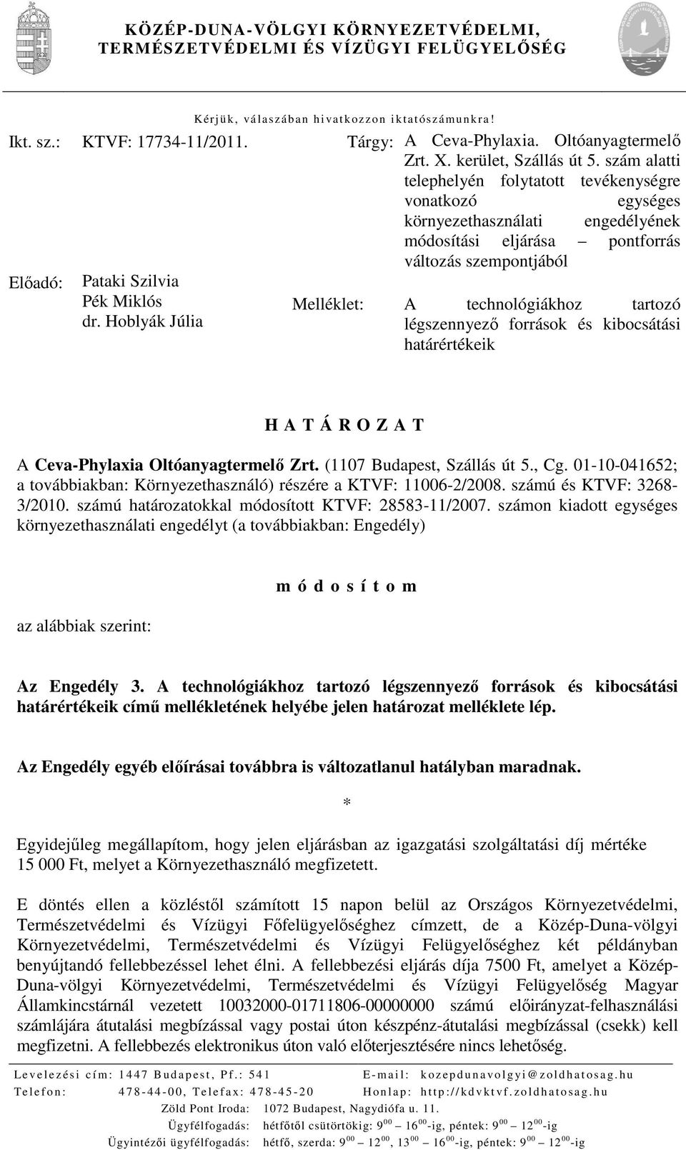 Hoblyák Júlia környezethasználati engedélyének módosítási eljárása pontforrás változás szempontjából Melléklet: A technológiákhoz tartozó légszennyezı források és kibocsátási határértékeik H A T Á R