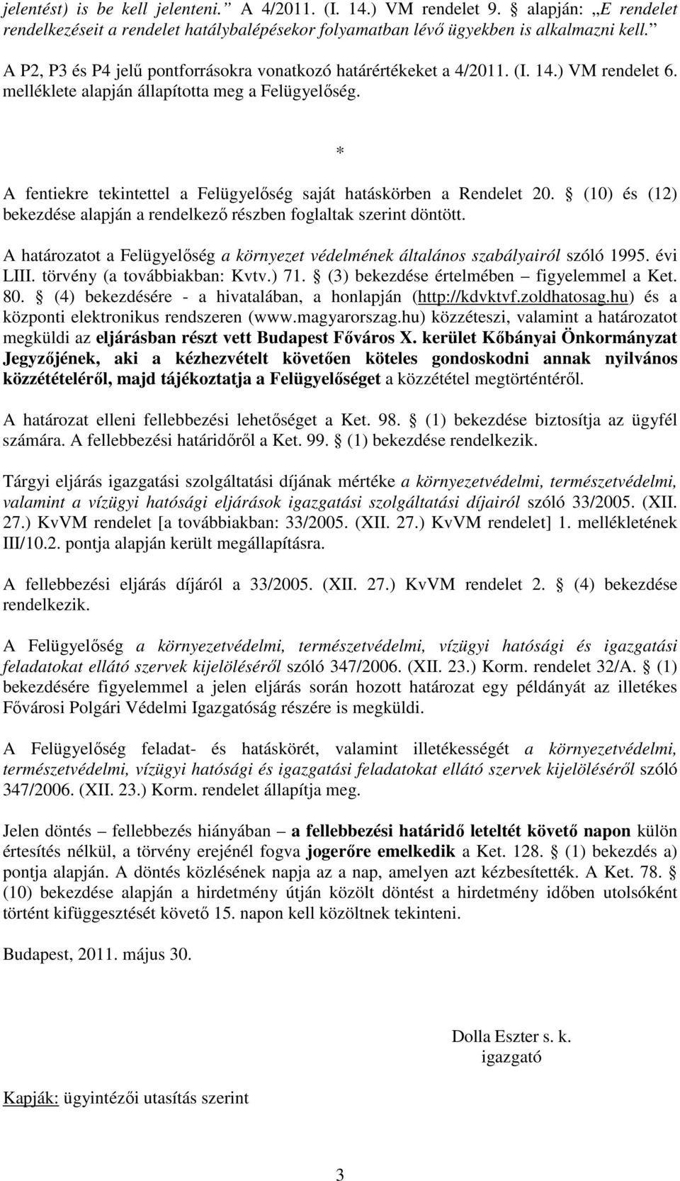 * A fentiekre tekintettel a Felügyelıség saját hatáskörben a Rendelet 20. (10) és (12) bekezdése alapján a rendelkezı részben foglaltak szerint döntött.