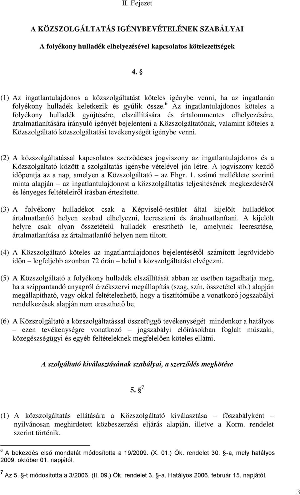 6 Az ingatlantulajdonos köteles a folyékony hulladék gyűjtésére, elszállítására és ártalommentes elhelyezésére, ártalmatlanítására irányuló igényét bejelenteni a Közszolgáltatónak, valamint köteles a