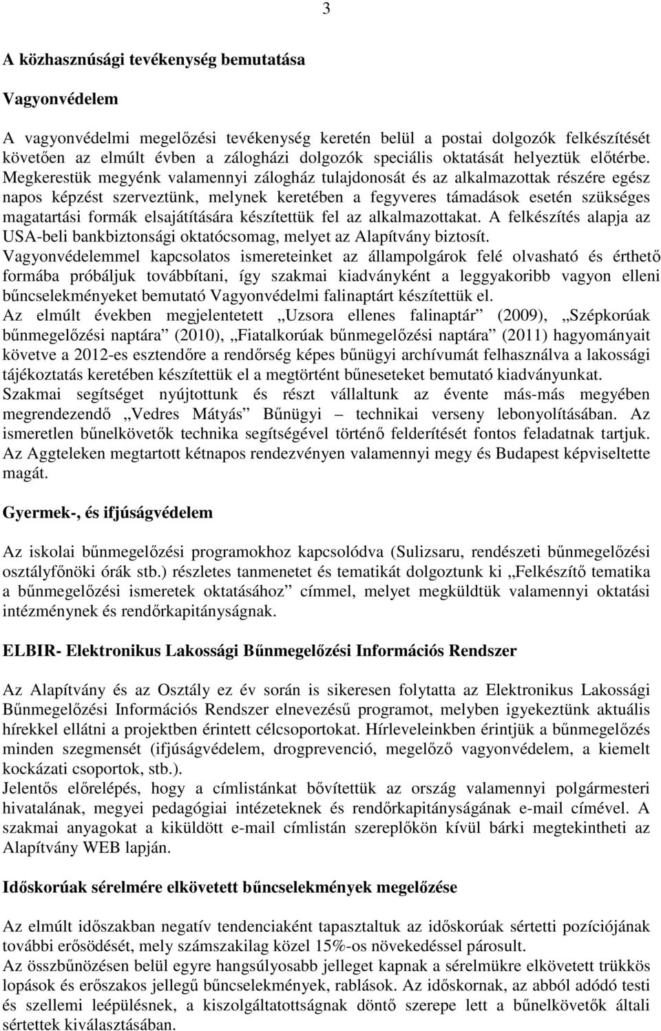 Megkerestük megyénk valamennyi zálogház tulajdonosát és az alkalmazottak részére egész napos képzést szerveztünk, melynek keretében a fegyveres támadások esetén szükséges magatartási formák