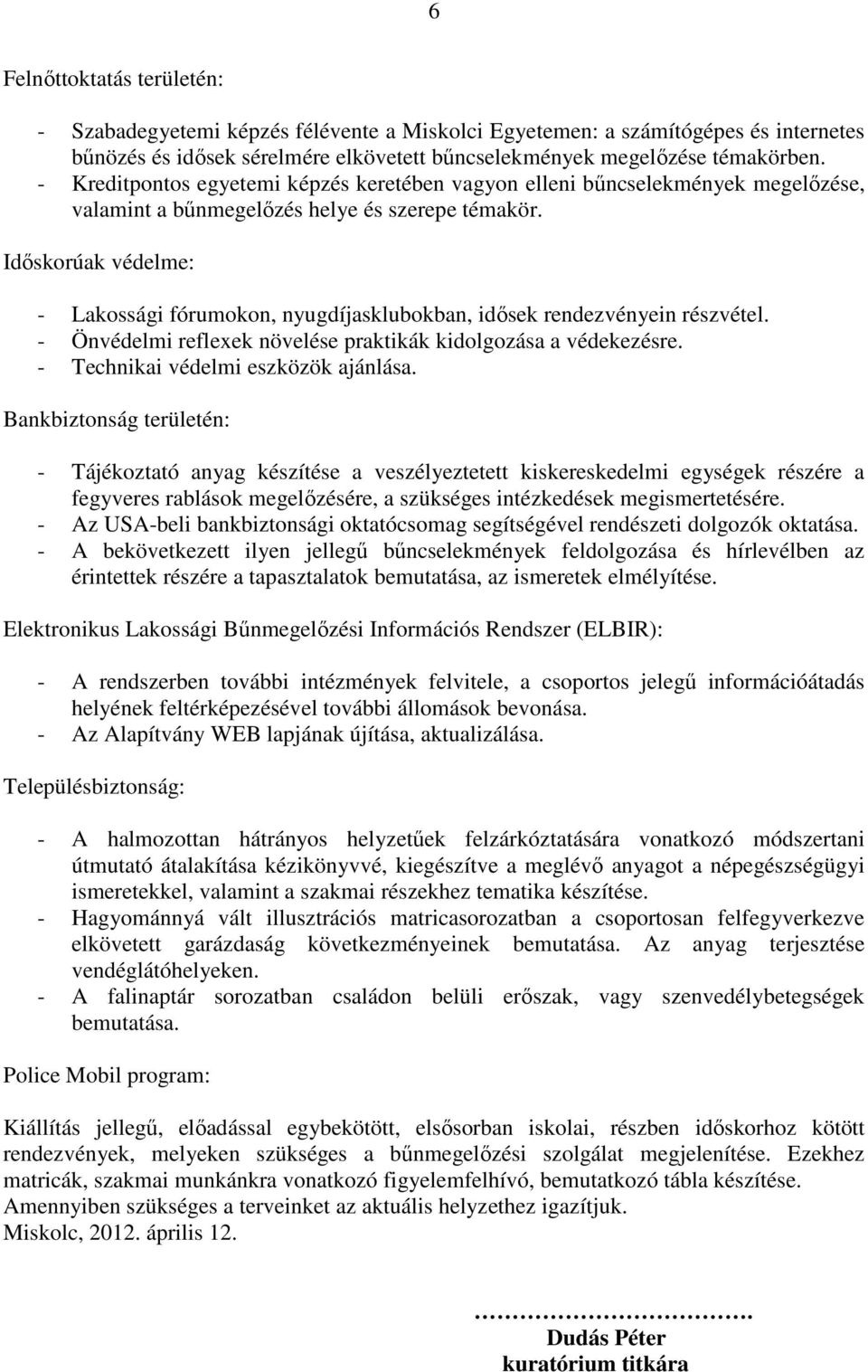 Időskorúak védelme: - Lakossági fórumokon, nyugdíjasklubokban, idősek rendezvényein részvétel. - Önvédelmi reflexek növelése praktikák kidolgozása a védekezésre. - Technikai védelmi eszközök ajánlása.