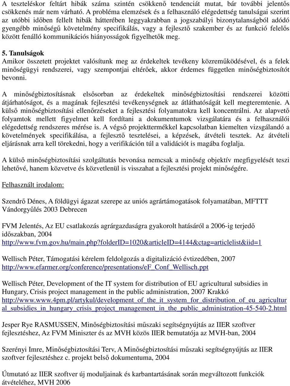 specifikálás, vagy a fejlesztı szakember és az funkció felelıs között fenálló kommunikációs hiányosságok figyelhetık meg. 5.