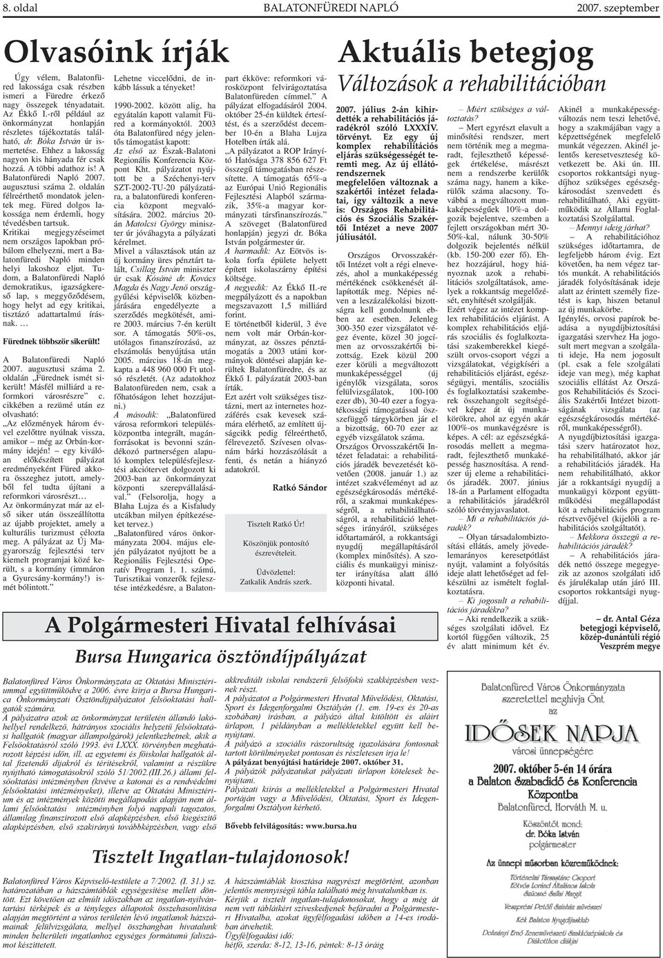 A többi adath oz is! A Balatonfüre di Napló 2007. augus ztus i s zám a 2. oldalán félre érth e tő m ondatok je lente k m e g. Füre d dolgos lak os s ága ne m érde m li, h ogy téve dés be n tarts uk.