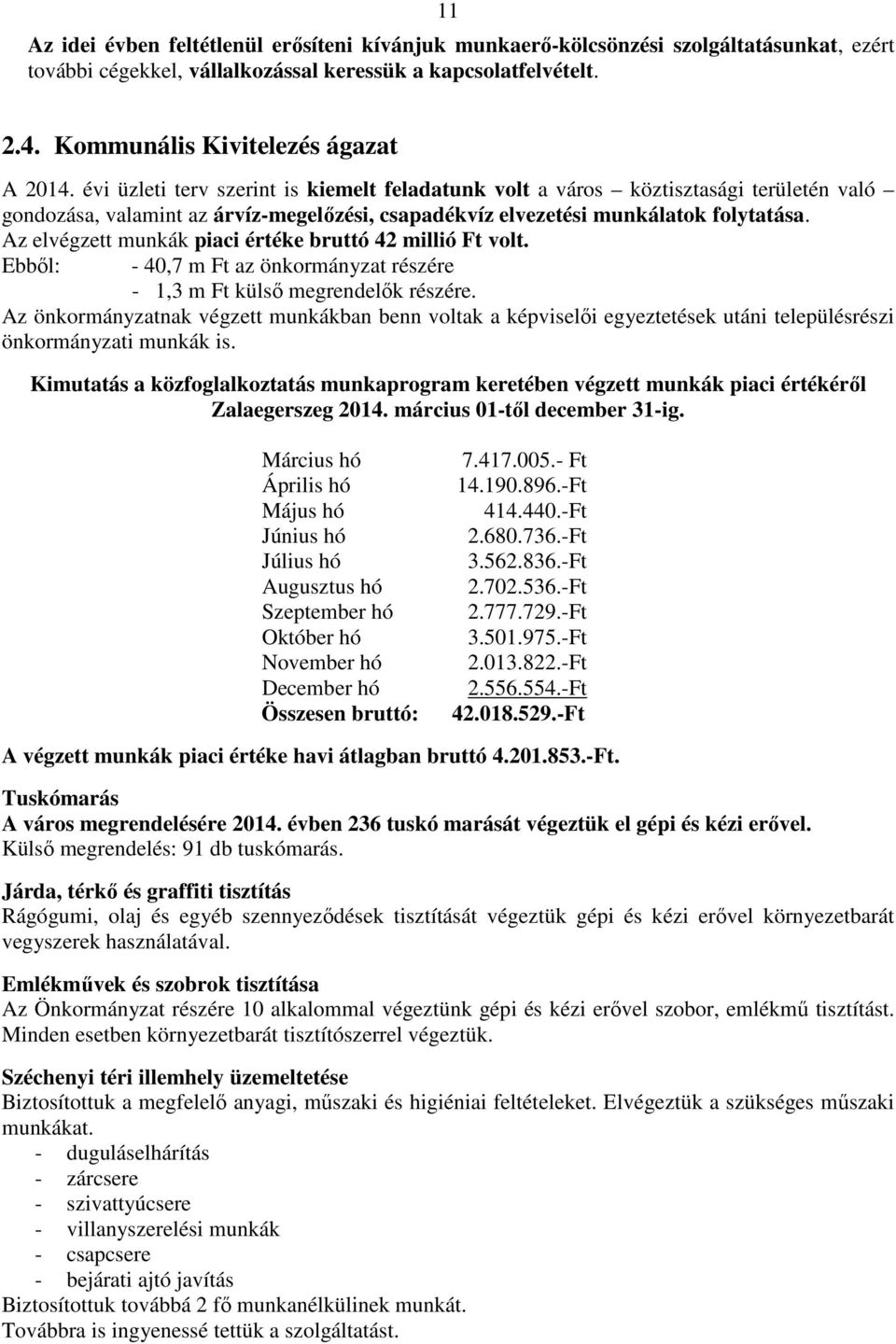 Az elvégzett munkák piaci értéke bruttó 42 millió Ft volt. Ebből: - 40,7 m Ft az önkormányzat részére - 1,3 m Ft külső megrendelők részére.