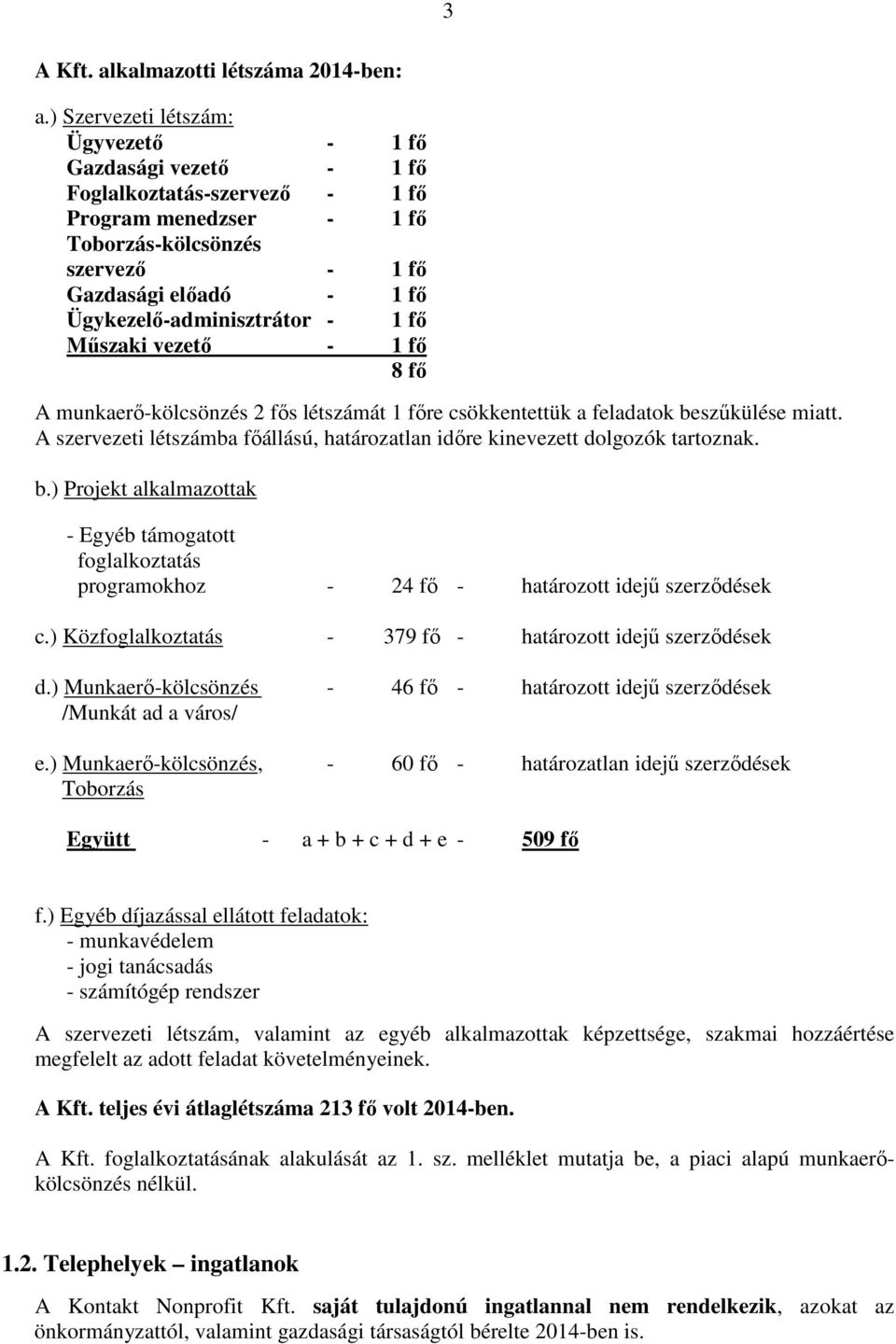 Ügykezelő-adminisztrátor - 1 fő Műszaki vezető - 1 fő 8 fő A munkaerő-kölcsönzés 2 fős létszámát 1 főre csökkentettük a feladatok beszűkülése miatt.