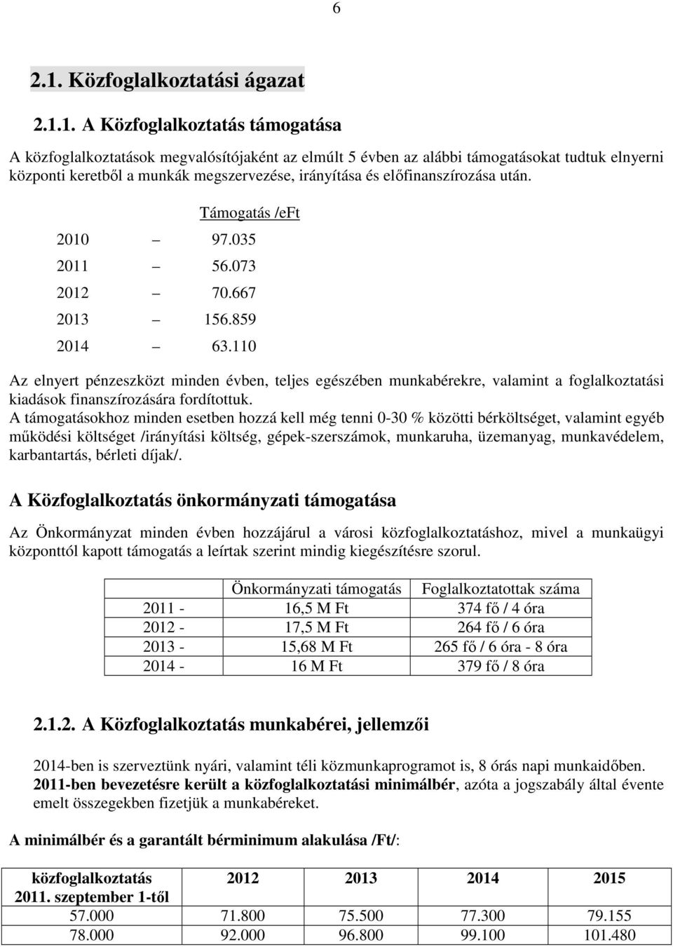 1. A Közfoglalkoztatás támogatása A közfoglalkoztatások megvalósítójaként az elmúlt 5 évben az alábbi támogatásokat tudtuk elnyerni központi keretből a munkák megszervezése, irányítása és