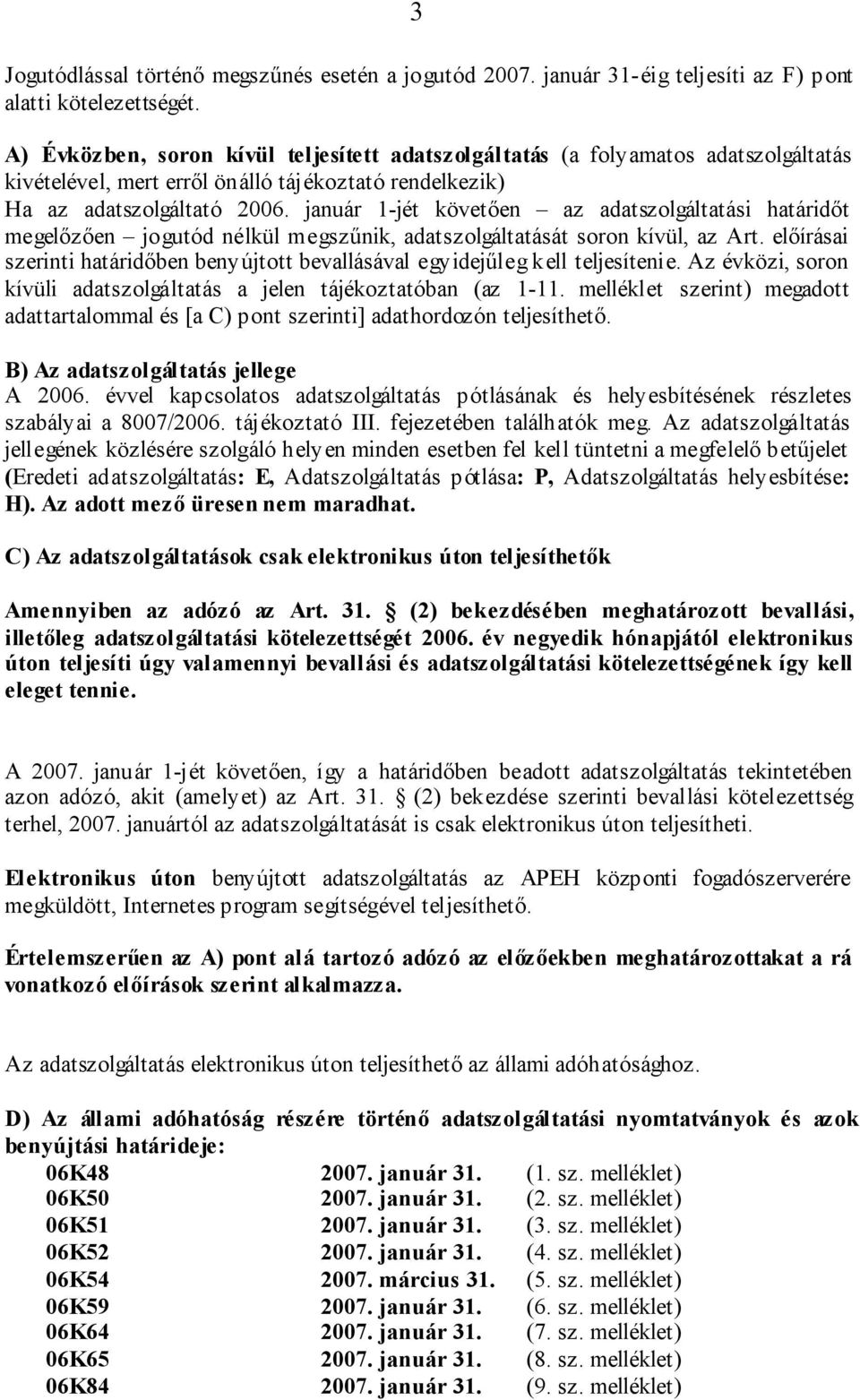 január 1-jét követően az adatszolgáltatási határidőt megelőzően jogutód nélkül megszűnik, adatszolgáltatását soron kívül, az Art.