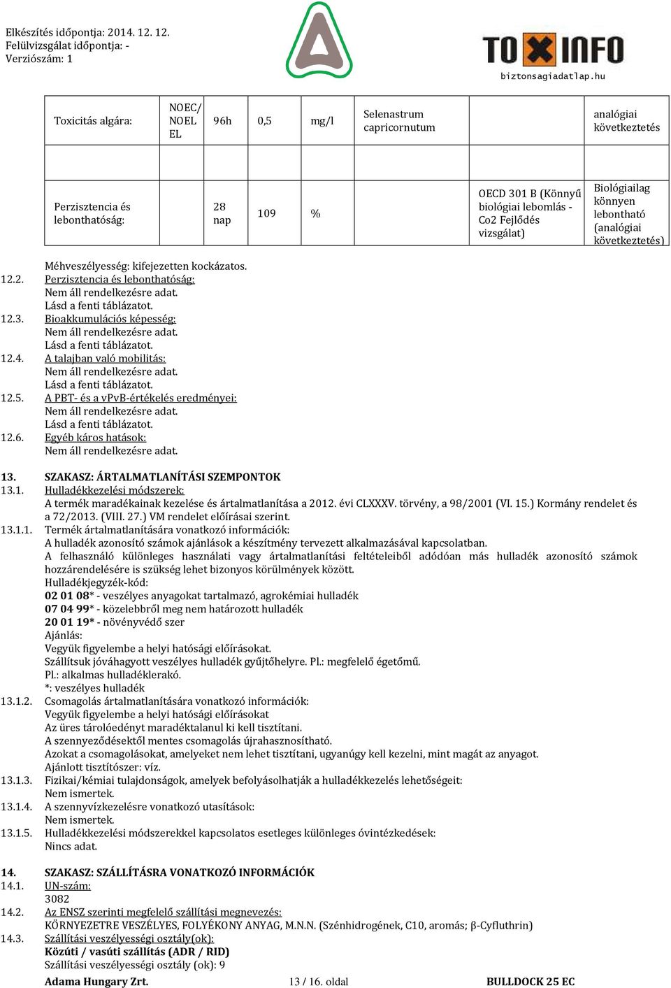 Bioakkumulációs képesség: Lásd a fenti táblázatot. 12.4. A talajban való mobilitás: Lásd a fenti táblázatot. 12.5. A PBT- és a vpvb-értékelés eredményei: Lásd a fenti táblázatot. 12.6.