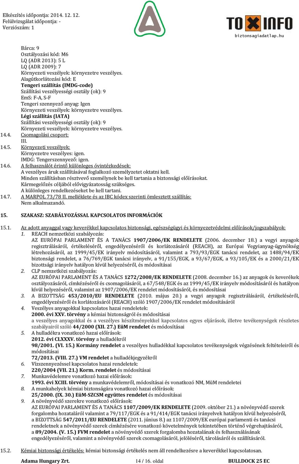 Légi szállítás (IATA) Szállítási veszélyességi osztály (ok): 9 Környezeti veszélyek: környezetre veszélyes. 14.4. Csomagolási csoport: III. 14.5. Környezeti veszélyek: Környezetre veszélyes: igen.