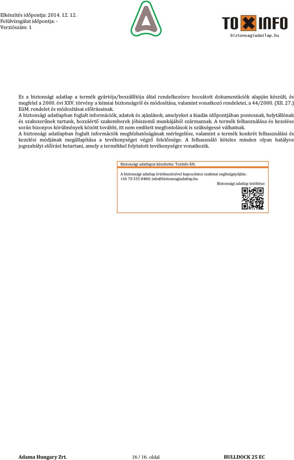 A biztonsági adatlapban foglalt információk, adatok és ajánlások, amelyeket a kiadás időpontjában pontosnak, helytállónak és szakszerűnek tartunk, hozzáértő szakemberek jóhiszemű munkájából