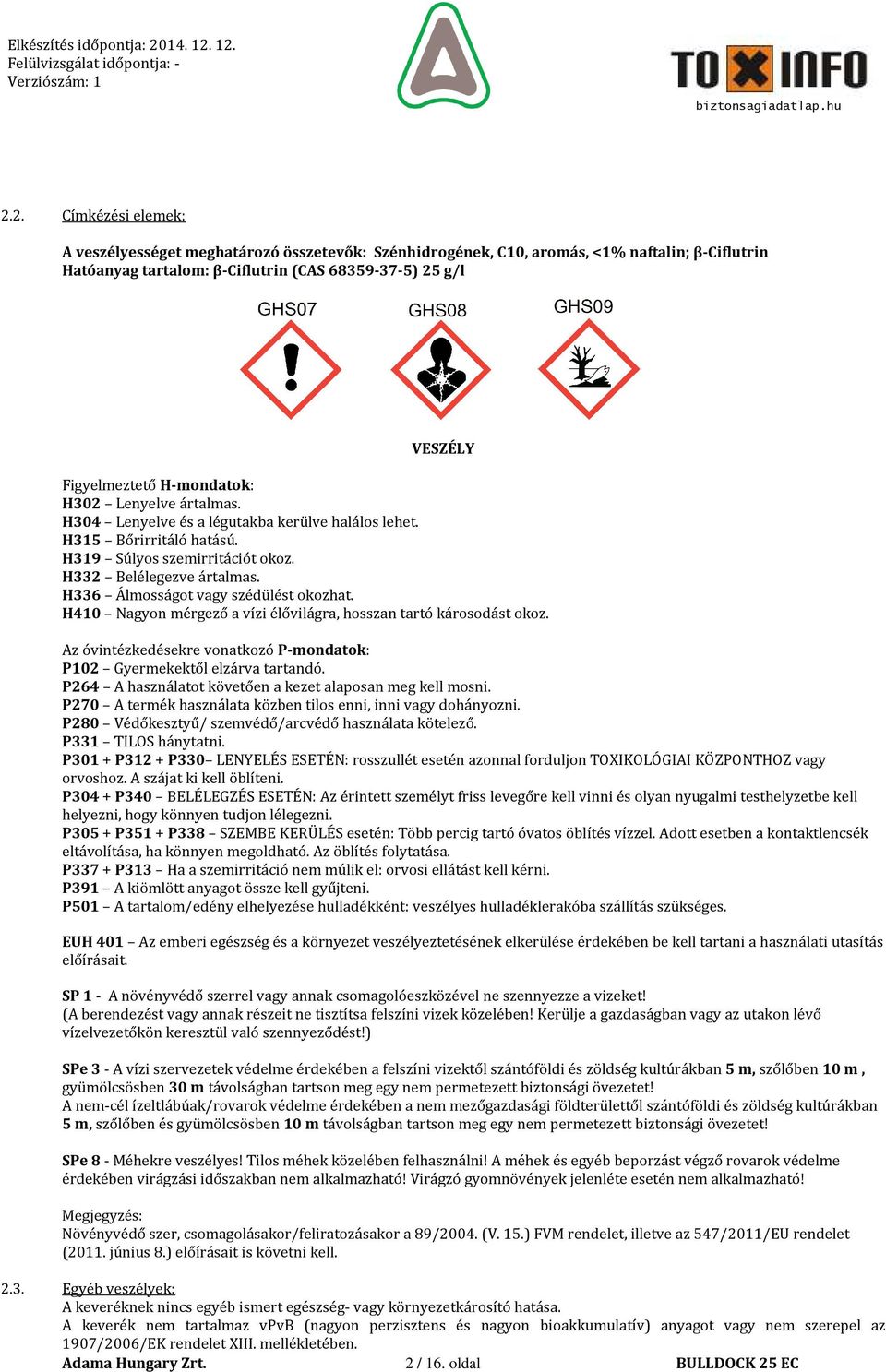 H336 Álmosságot vagy szédülést okozhat. H410 Nagyon mérgező a vízi élővilágra, hosszan tartó károsodást okoz. Az óvintézkedésekre vonatkozó P-mondatok: P102 Gyermekektől elzárva tartandó.