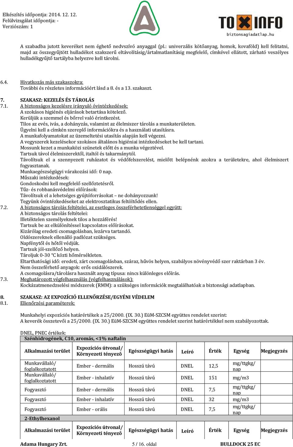 tartályba helyezve kell tárolni. 6.4. Hivatkozás más szakaszokra: További és részletes információért lásd a 8. és a 13