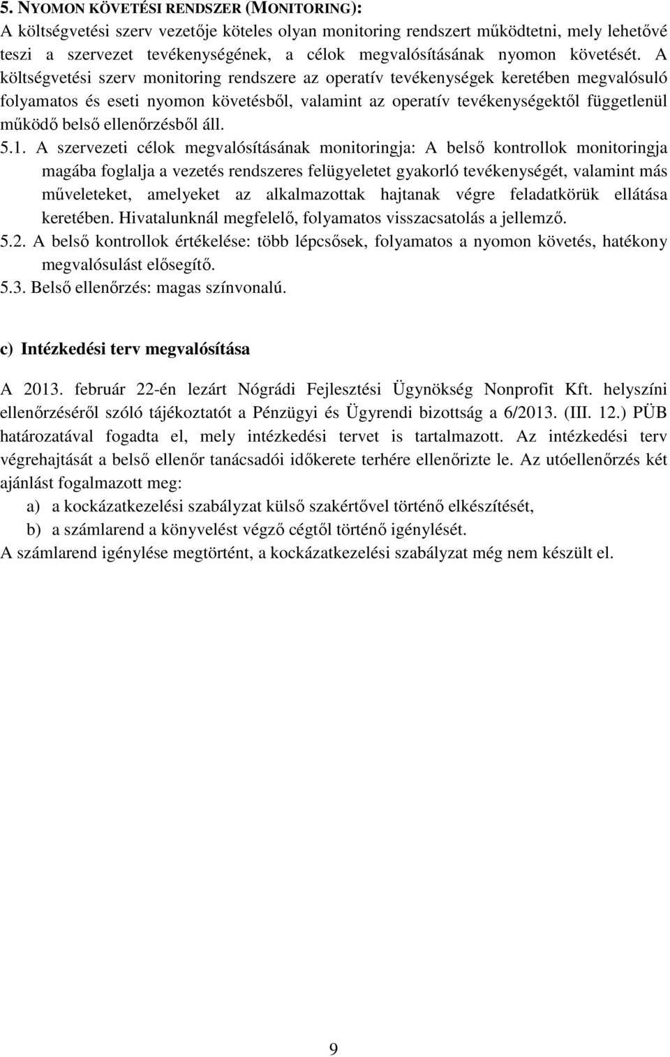 A költségvetési szerv monitoring rendszere az operatív tevékenységek keretében megvalósuló folyamatos és eseti nyomon követésből, valamint az operatív tevékenységektől függetlenül működő belső