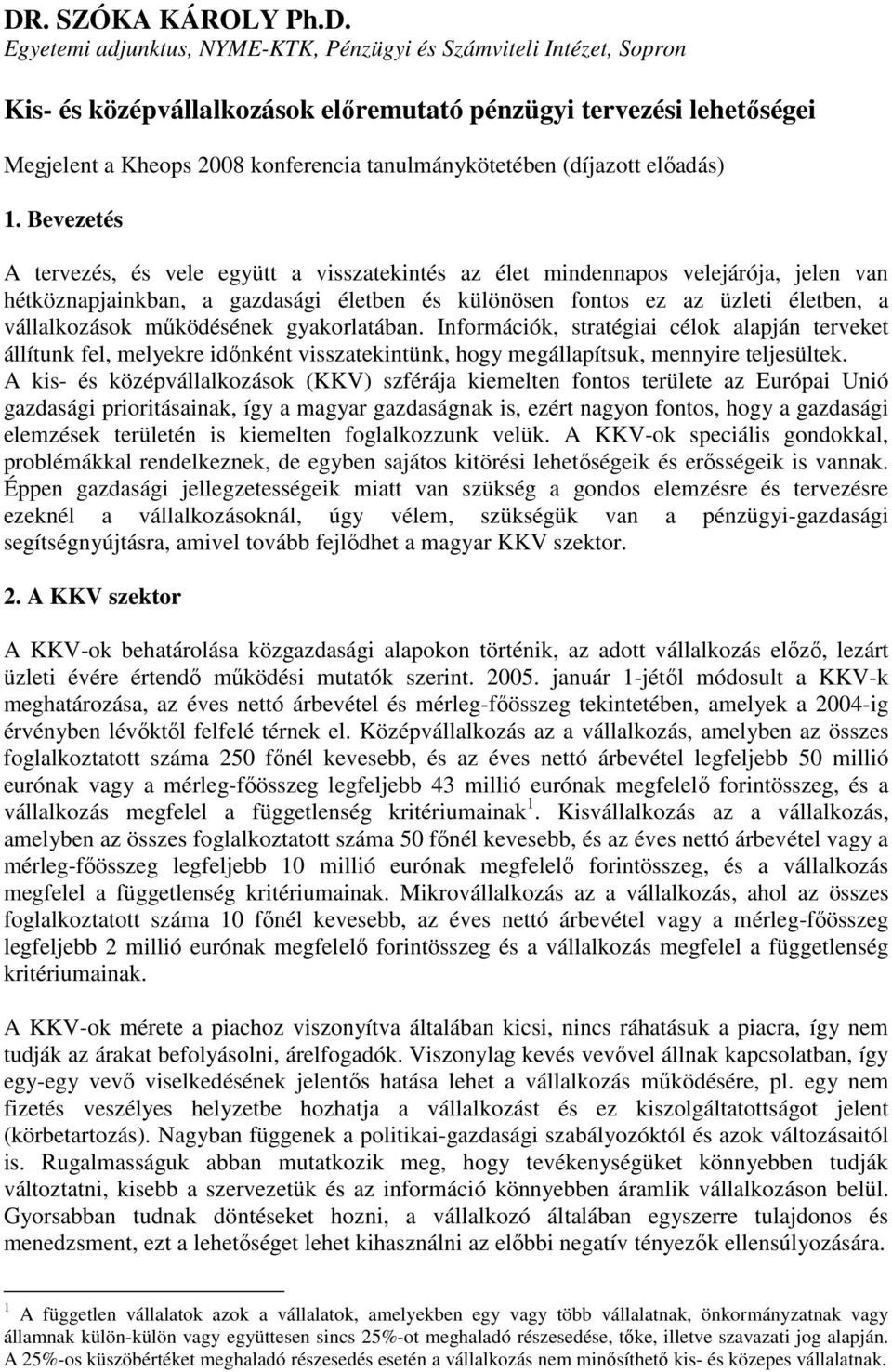 Bevezetés A tervezés, és vele együtt a visszatekintés az élet mindennapos velejárója, jelen van hétköznapjainkban, a gazdasági életben és különösen fontos ez az üzleti életben, a vállalkozások