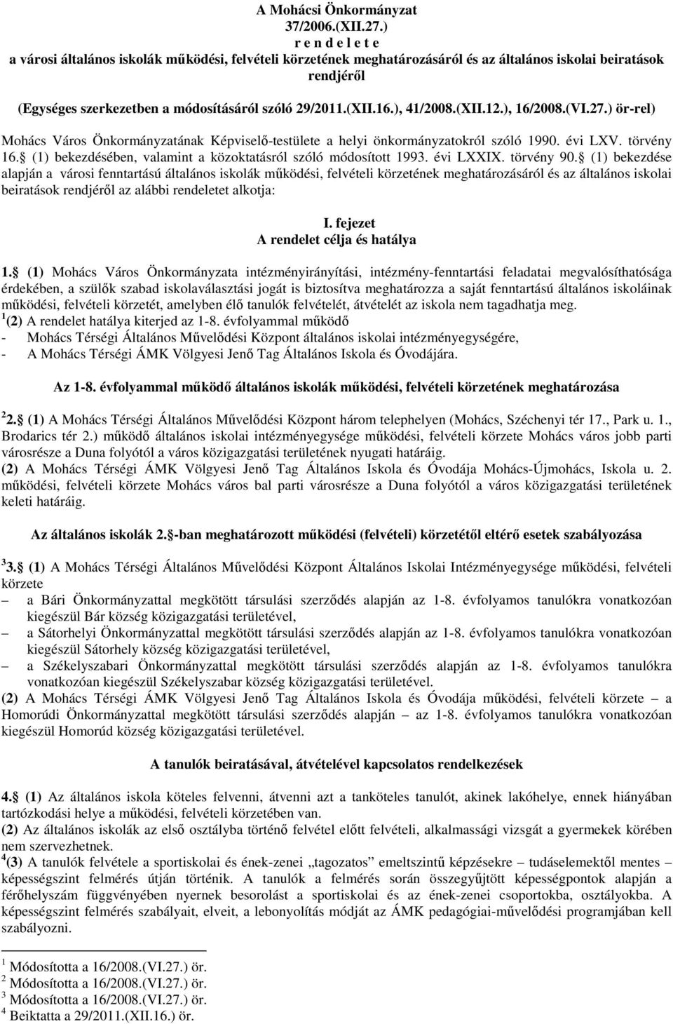 16.), 41/2008.(XII.12.), 16/2008.(VI.27.) ör-rel) Mohács Város Önkormányzatának Képviselő-testülete a helyi önkormányzatokról szóló 1990. évi LXV. törvény 16.